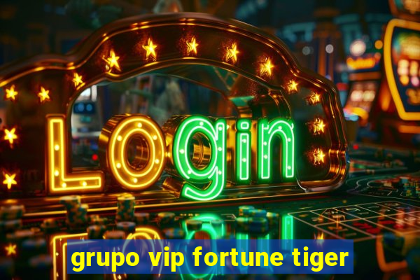 grupo vip fortune tiger